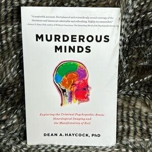Murderous Minds Exploring the Criminal Psychopathic Brain by Dean A Haycock PhD